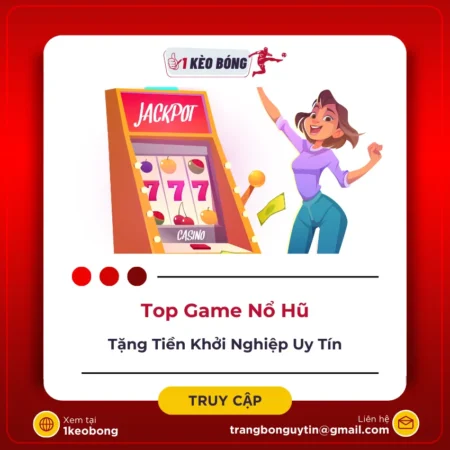 Top game nổ hũ tặng tiền khởi nghiệp uy tín