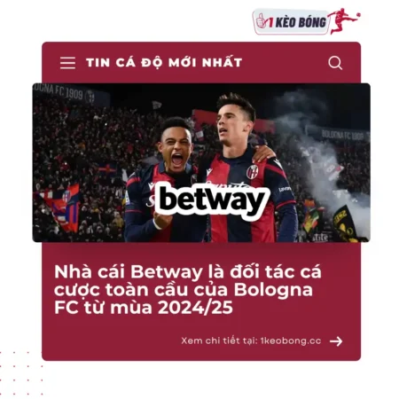 Nhà cái Betway trở thành đối tác cá cược toàn cầu của Bologna FC từ mùa bóng 2024/25