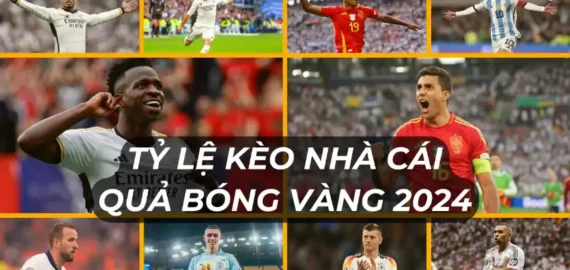 Tỷ Lệ Kèo Nhà Cái Đoạt Quả Bóng Vàng 2024