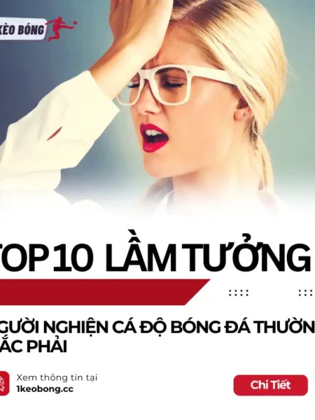 Top 10 lầm tưởng mà những người nghiện cá độ bóng đá thường mắc phải