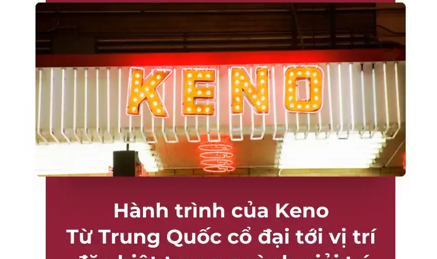 Hành trình của Keno: Từ Trung Quốc cổ đại đến vị trí đặc biệt trong ngành giải trí